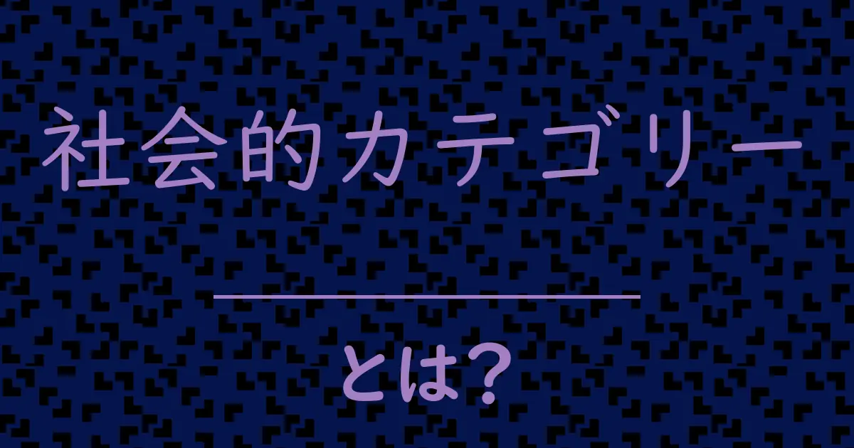社会的カテゴリーとは?毒舌で解説!