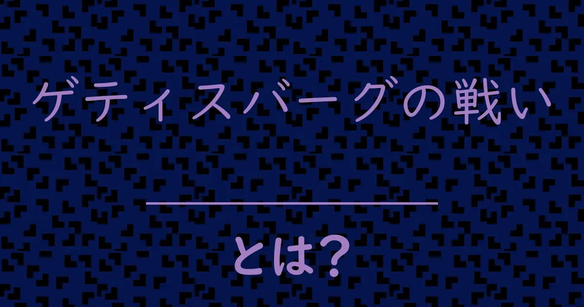 ゲティスバーグの戦いとは?毒舌で解説!