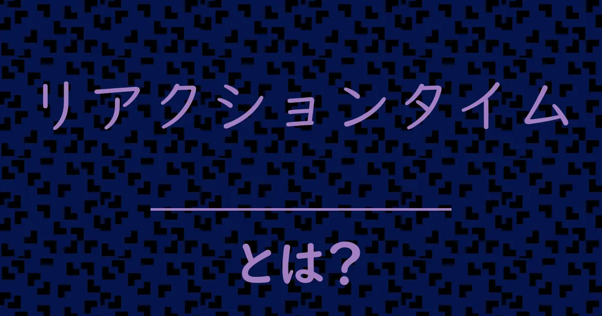 リアクションタイムとは?毒舌で解説!