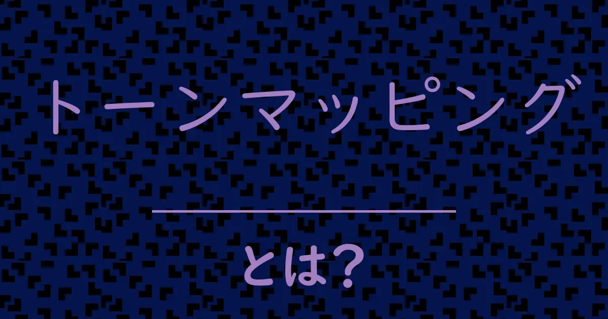 トーンマッピングとは?毒舌で解説!
