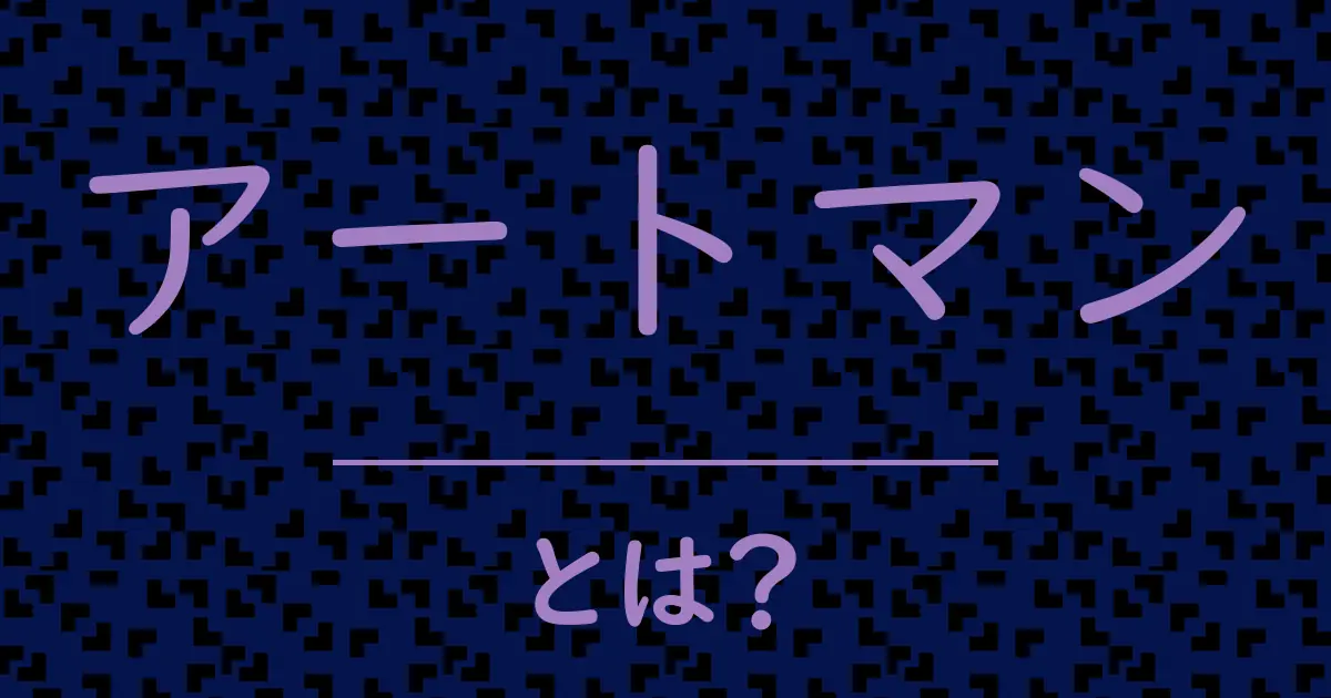 アートマンとは?毒舌で解説!