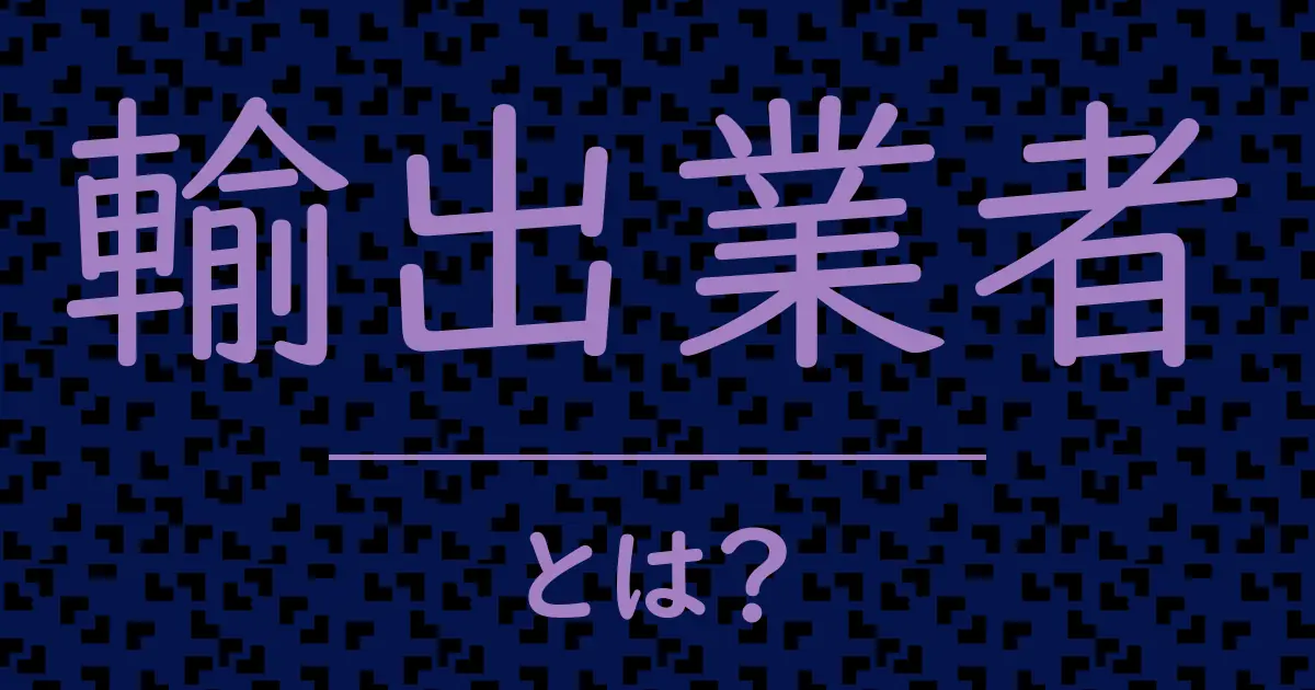 輸出業者とは?毒舌で解説!