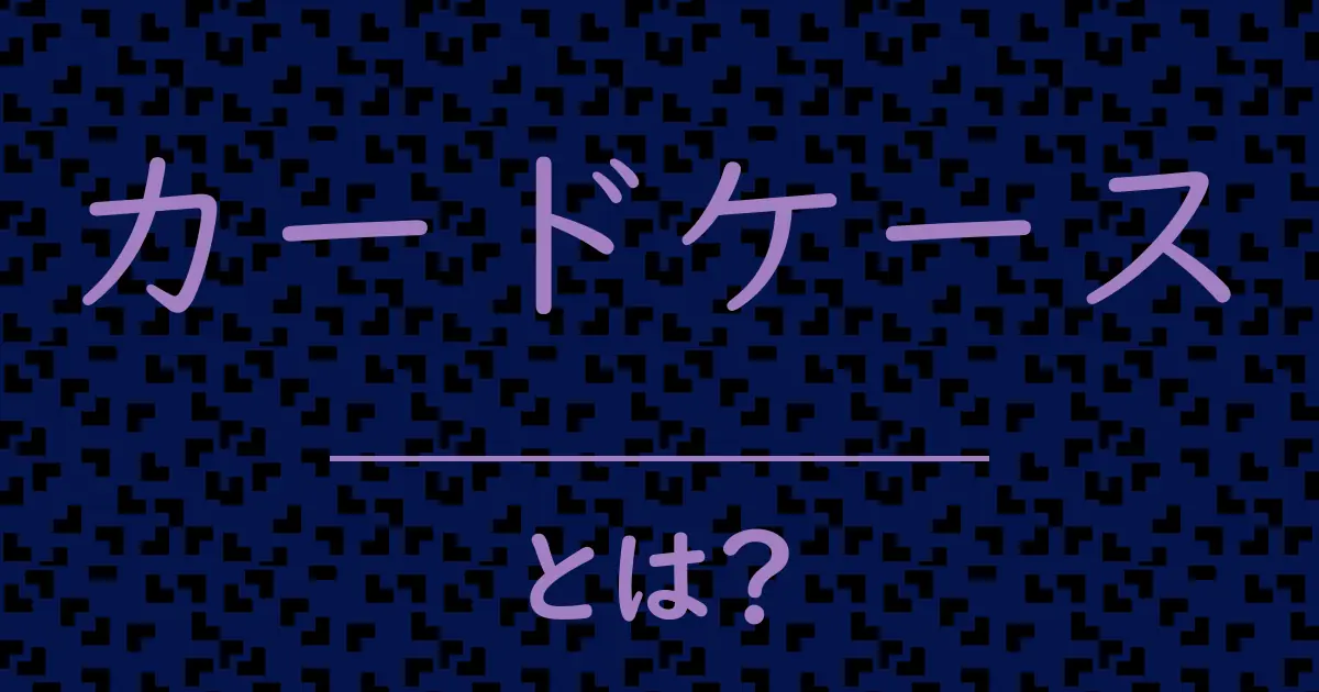 カードケースとは?毒舌で解説!