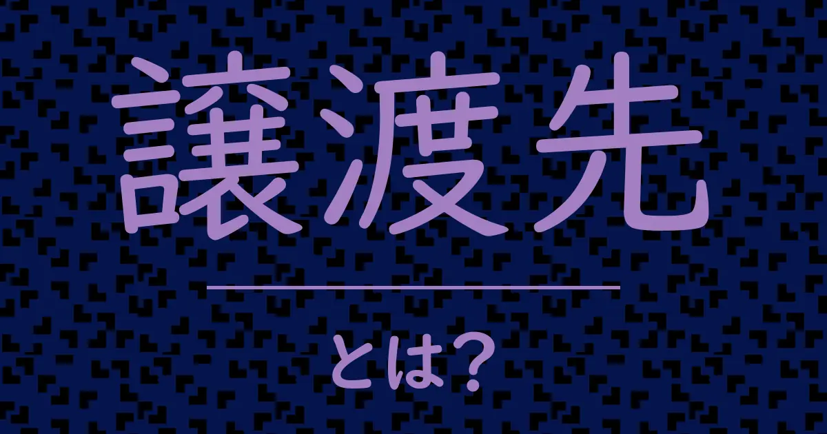 譲渡先とは?毒舌で解説!