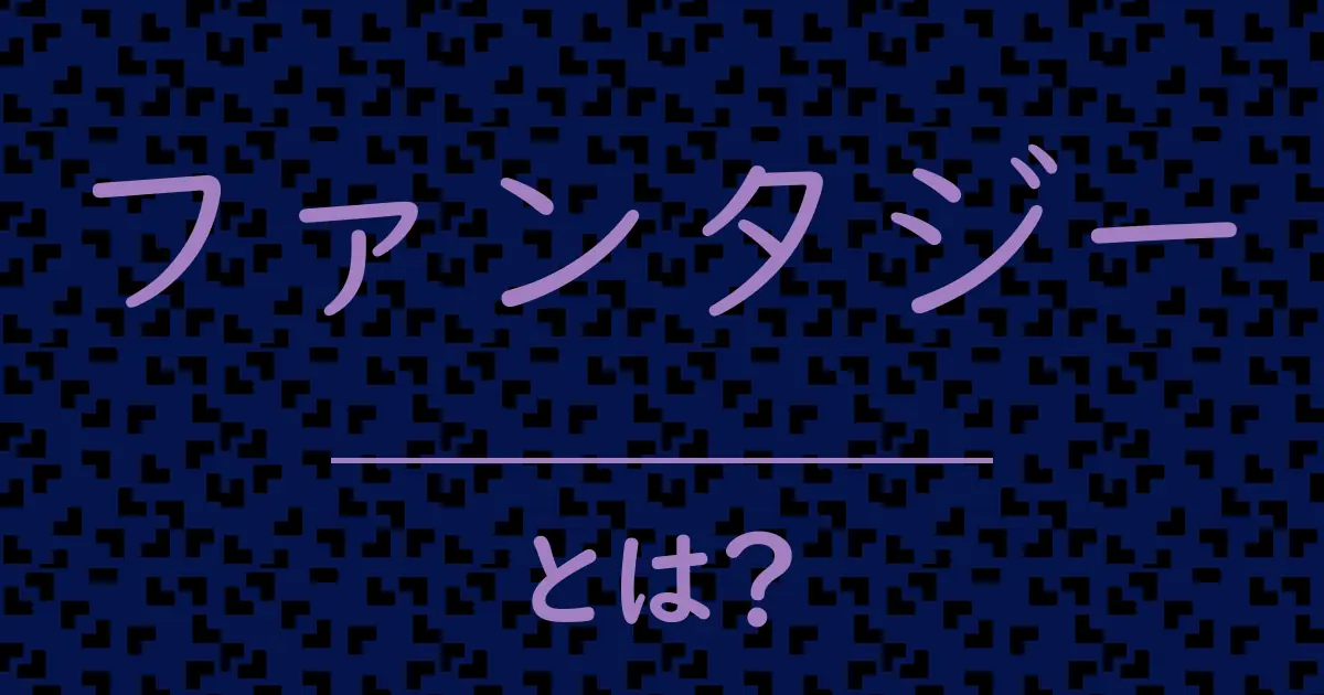 ファンタジーとは?毒舌で解説!