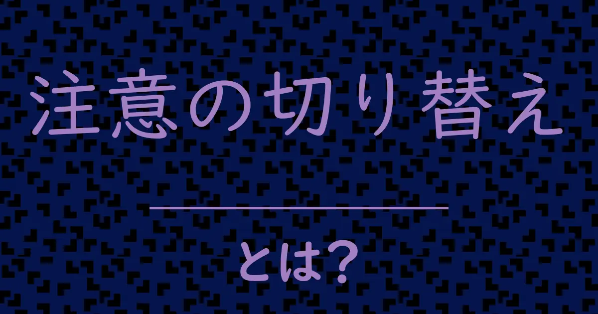 注意の切り替えとは?毒舌で解説!
