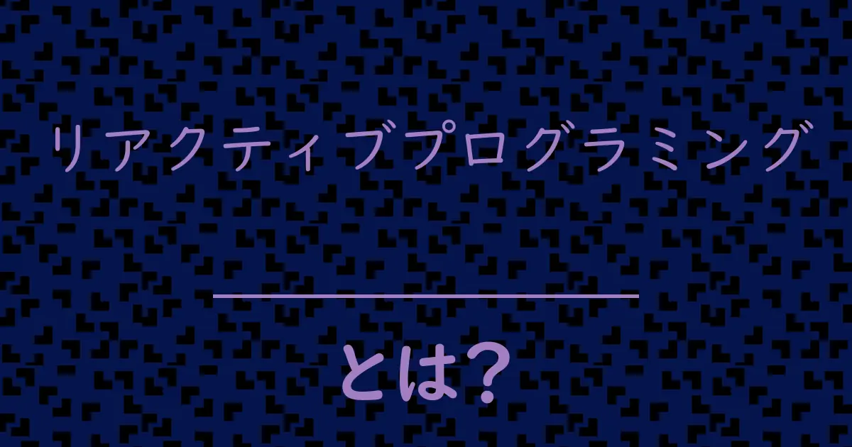 リアクティブプログラミングとは?毒舌で解説!