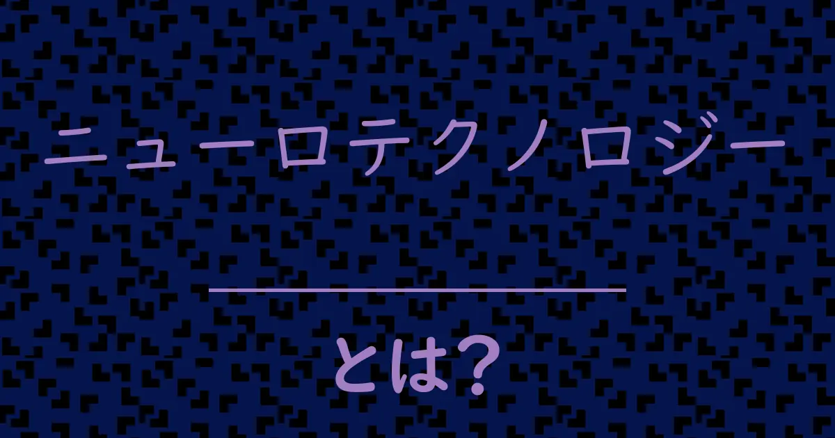 ニューロテクノロジーとは?毒舌で解説!