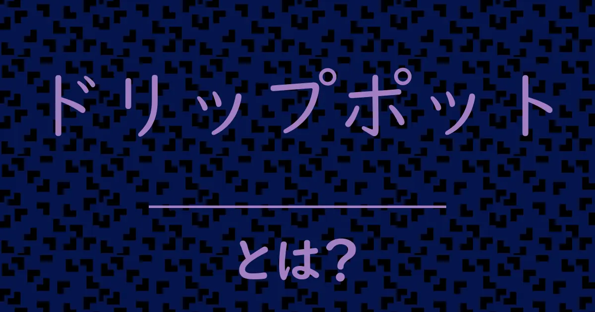 ドリップポットとは？毒舌で解説！