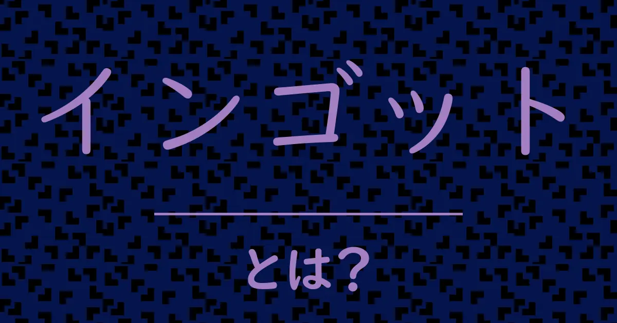 インゴットとは?毒舌で解説!