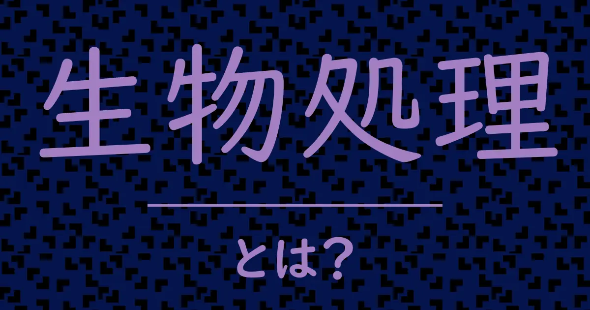生物処理とは?毒舌で解説!