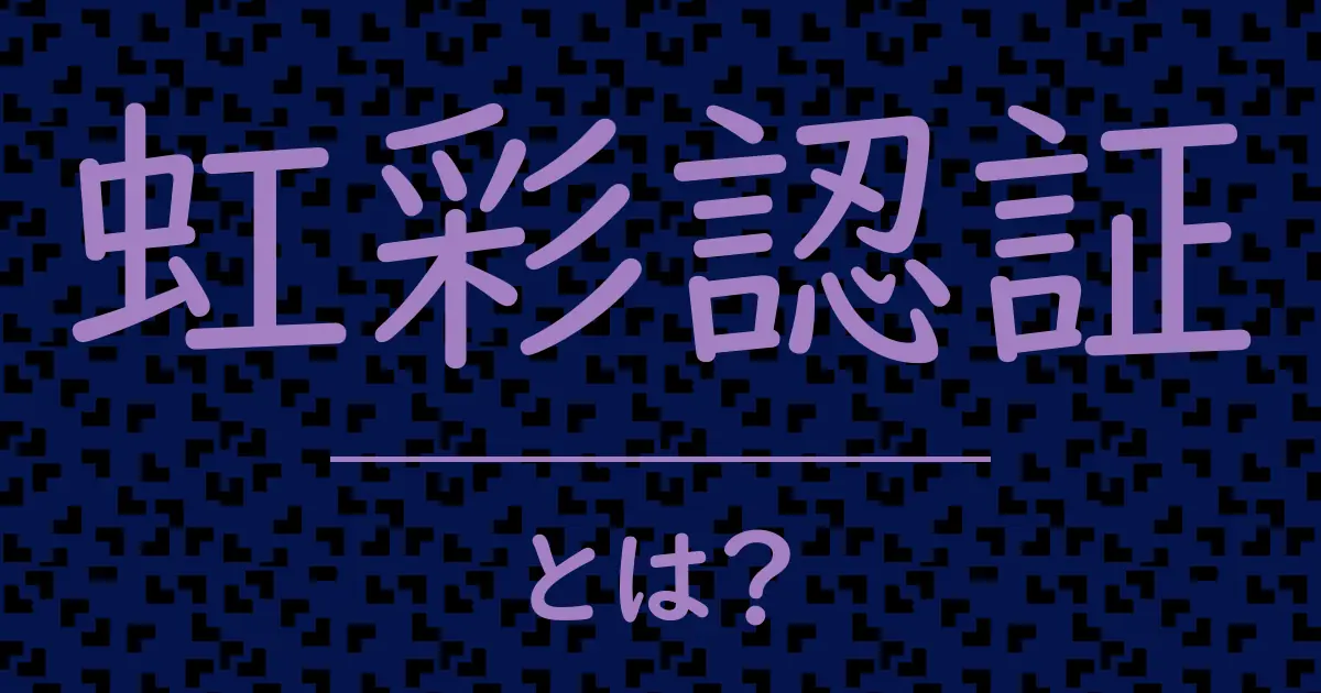 虹彩認証とは?毒舌で解説!