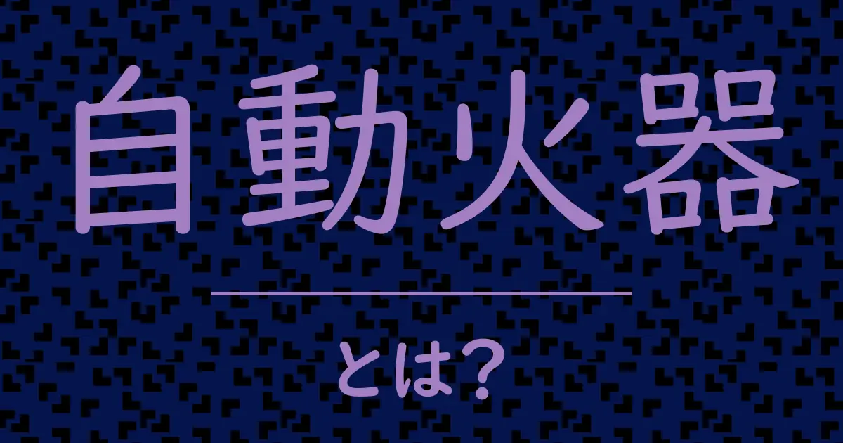 自動火器とは?毒舌で解説!