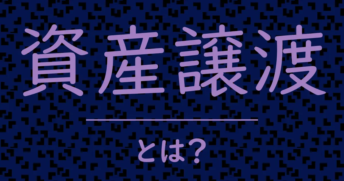 資産譲渡とは?毒舌で解説!