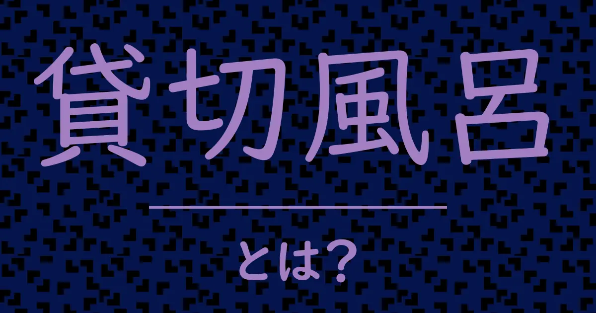 貸切風呂とは?毒舌で解説!