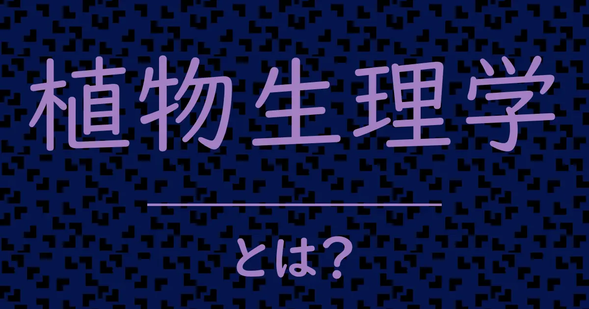 植物生理学とは?毒舌で解説!