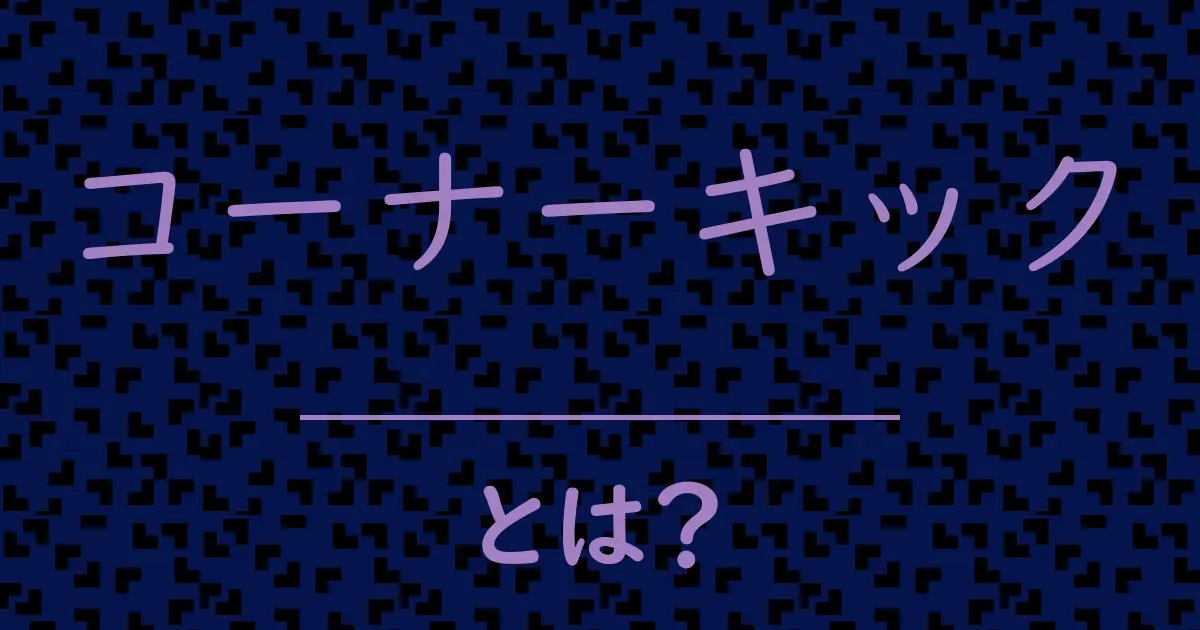 コーナーキックとは?毒舌で解説!