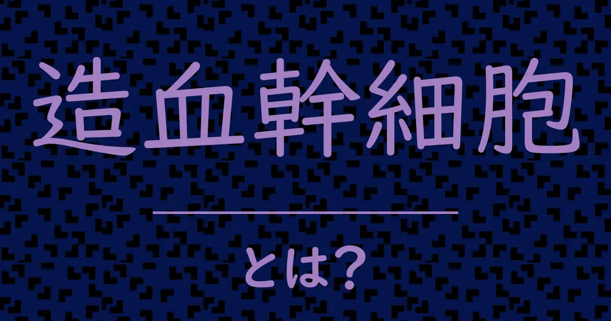 造血幹細胞とは?毒舌で解説!