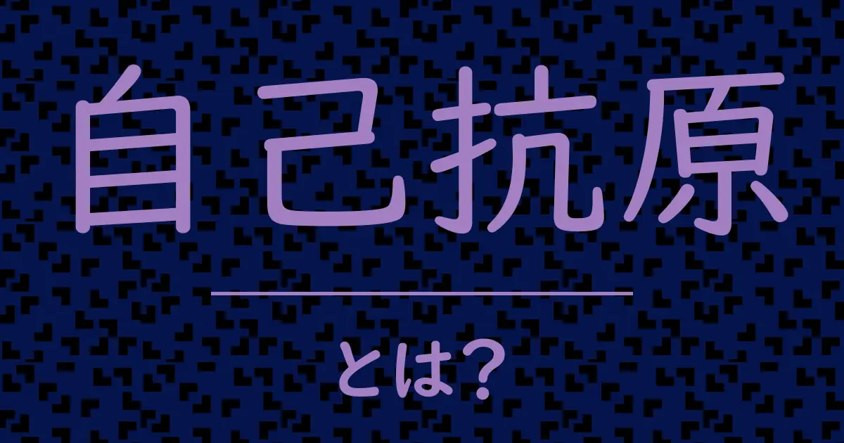 自己抗原とは?毒舌で解説!