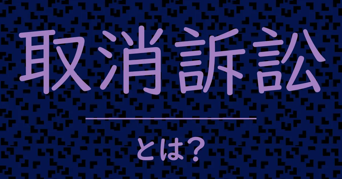 取消訴訟とは？毒舌で解説！