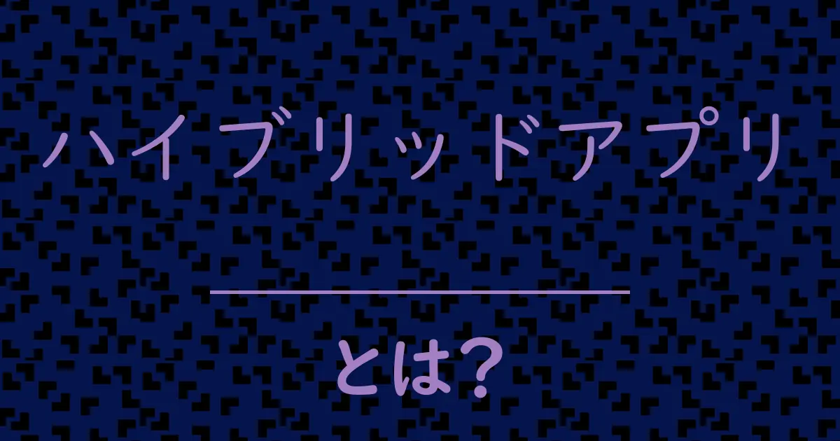 ハイブリッドアプリとは?毒舌で解説!