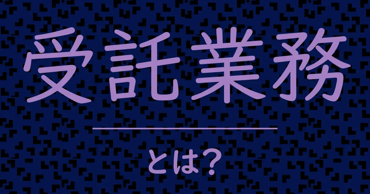 受託業務とは?毒舌で解説!