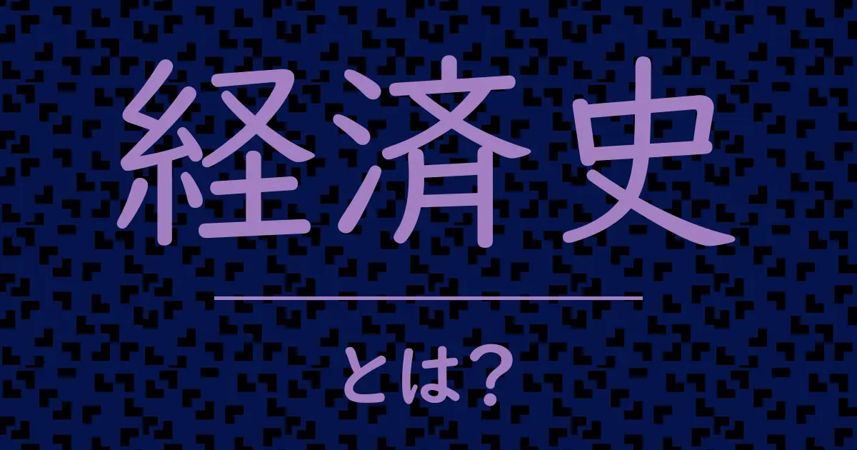 経済史とは?毒舌で解説!