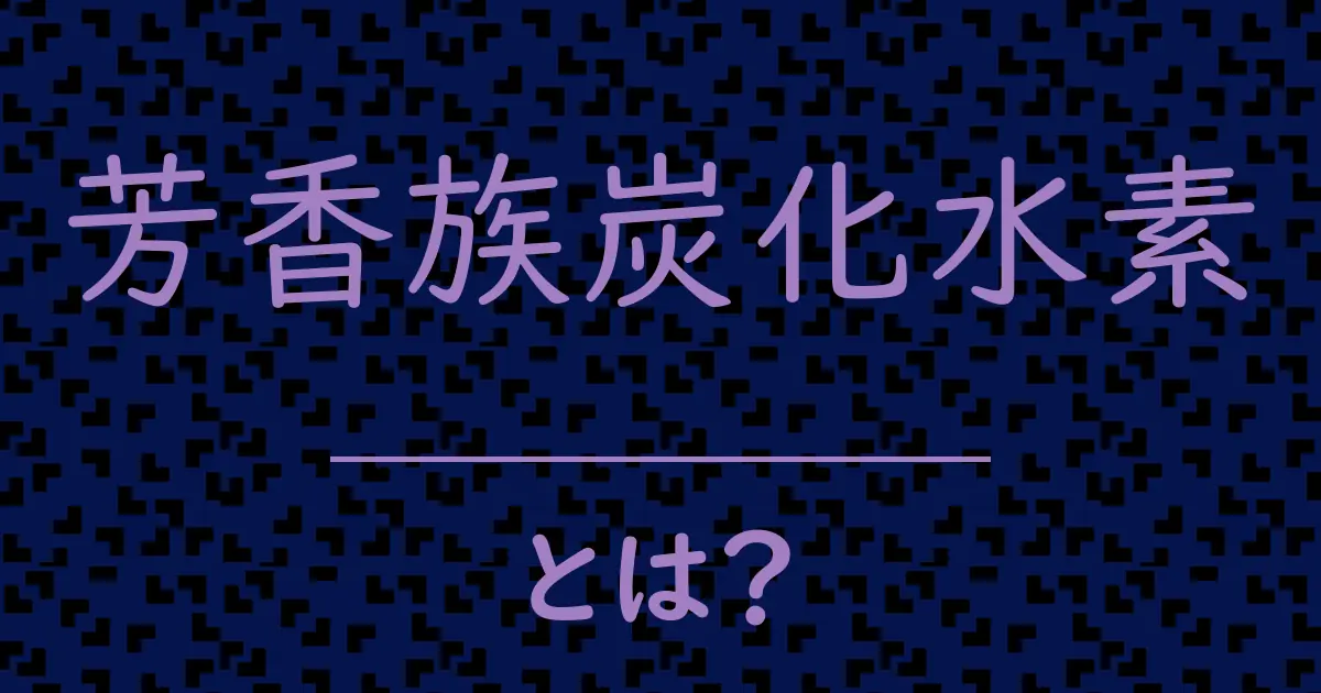 芳香族炭化水素とは?毒舌で解説!
