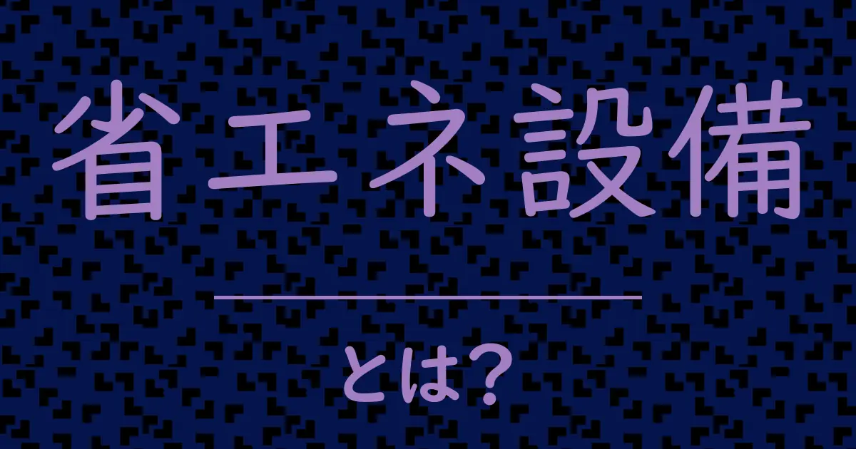 省エネ設備とは?毒舌で解説!