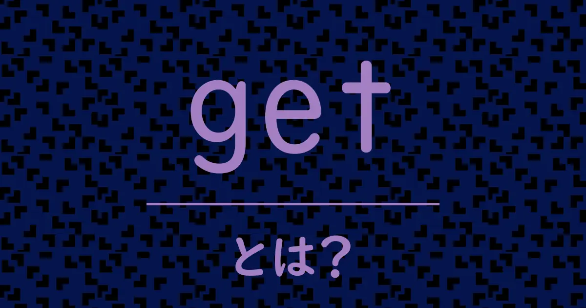 getとは?毒舌で解説!