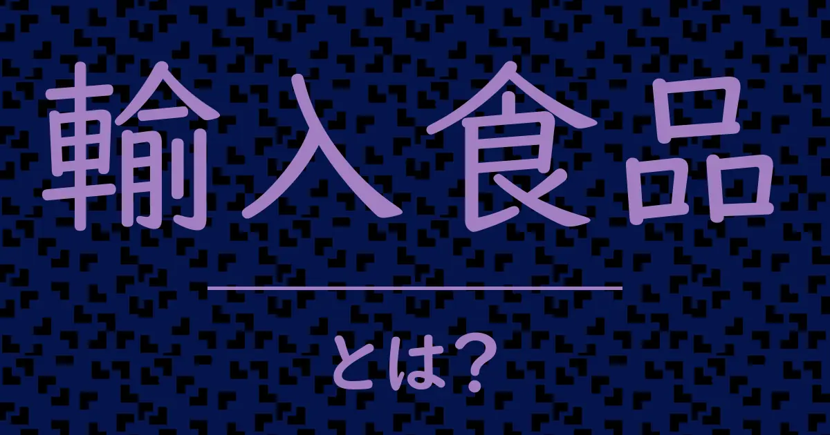 輸入食品とは?毒舌で解説!