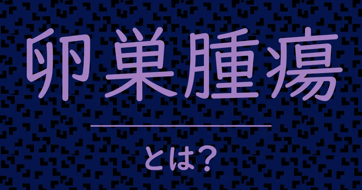 卵巣腫瘍とは?毒舌で解説!