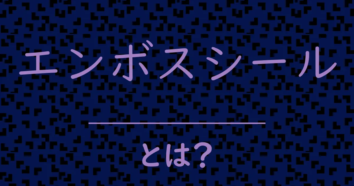 エンボスシールとは?毒舌で解説!