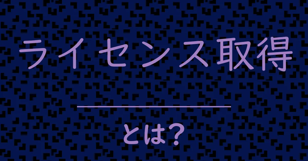 ライセンス取得とは?毒舌で解説!