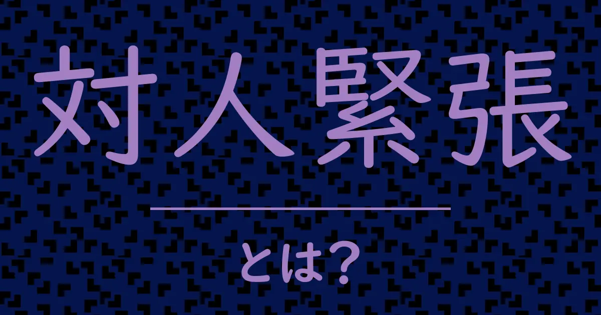 対人緊張とは?毒舌で解説!