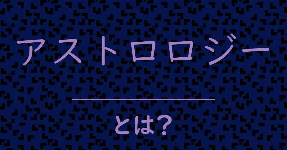アストロロジーとは?毒舌で解説!