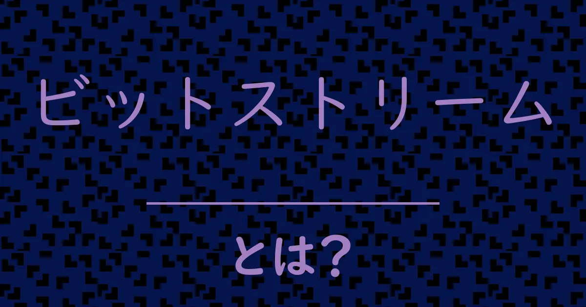 ビットストリームとは？毒舌で解説！