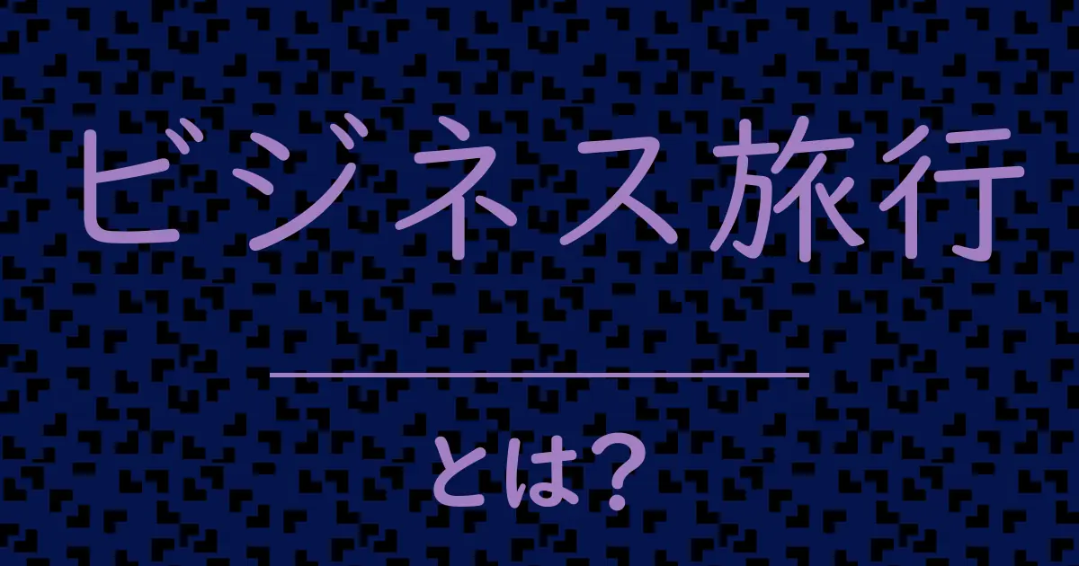 ビジネス旅行とは?毒舌で解説!