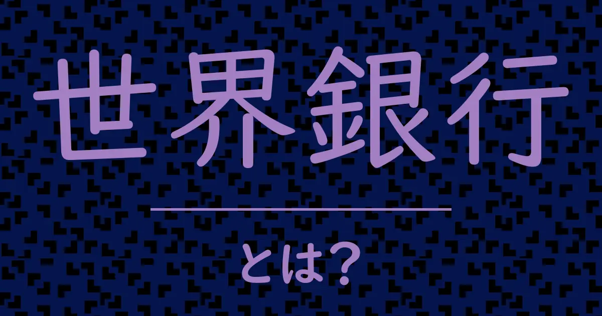 世界銀行とは？毒舌で解説！