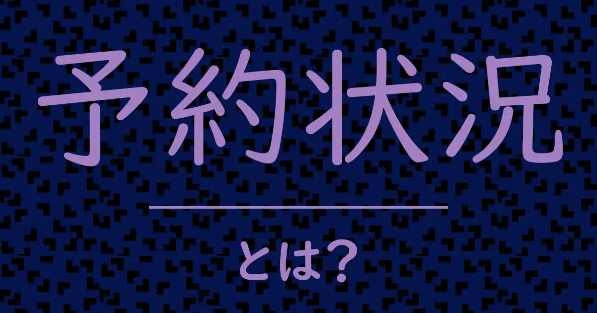 予約状況とは?毒舌で解説!