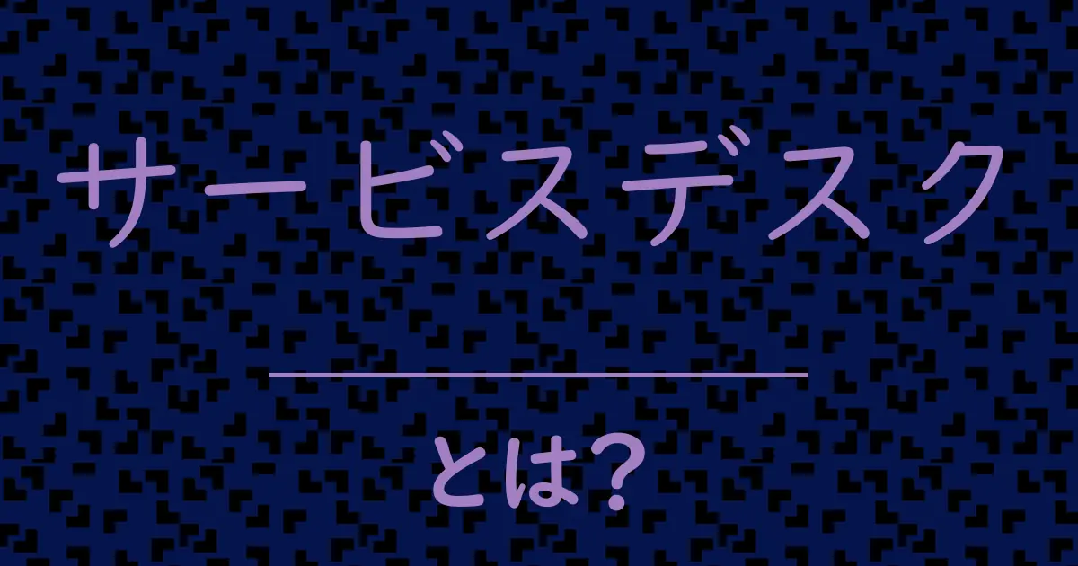 サービスデスクとは?毒舌で解説!