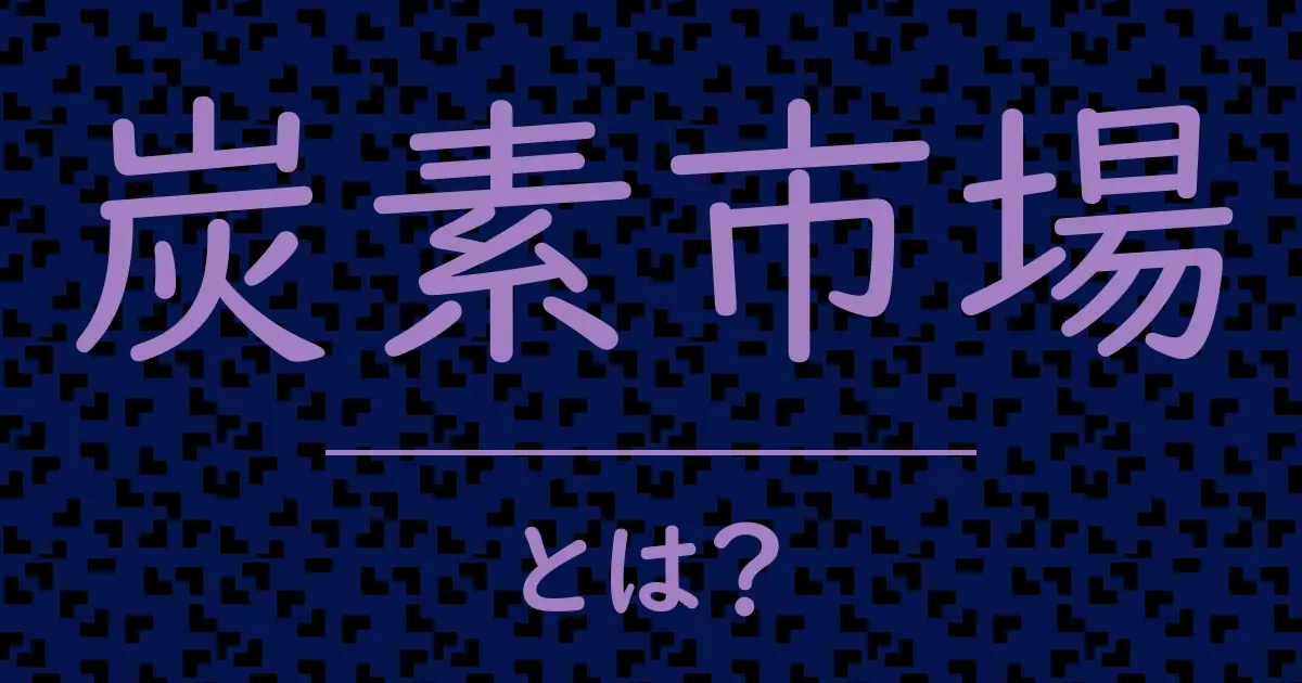 炭素市場とは?毒舌で解説!
