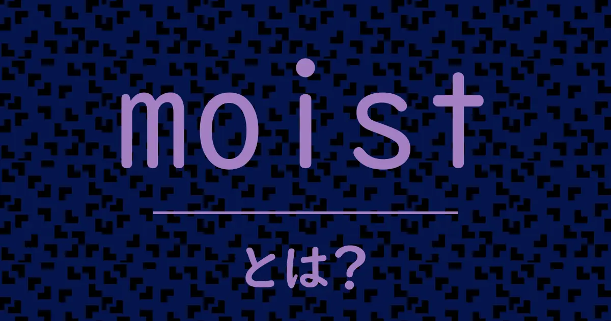 moistとは?毒舌で解説!