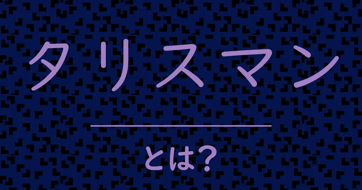 タリスマンとは?毒舌で解説!