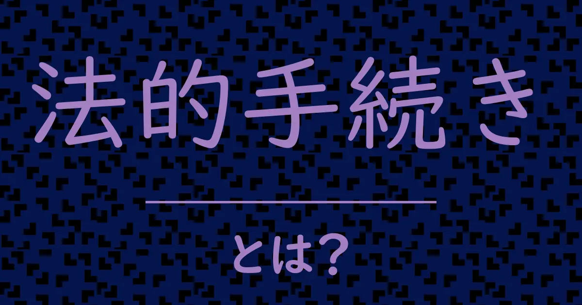 法的手続きとは?毒舌で解説!