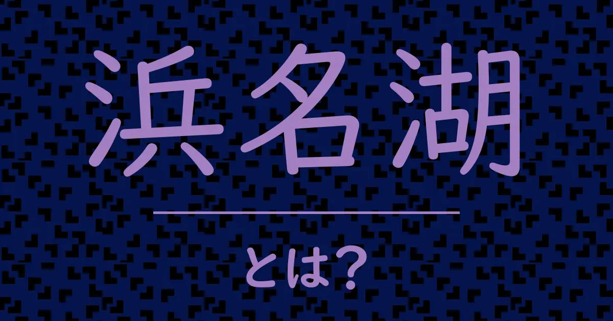 浜名湖とは?毒舌で解説!