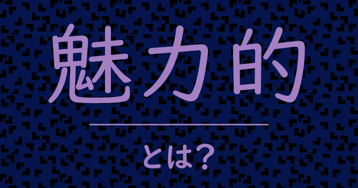 魅力的とは?毒舌で解説!