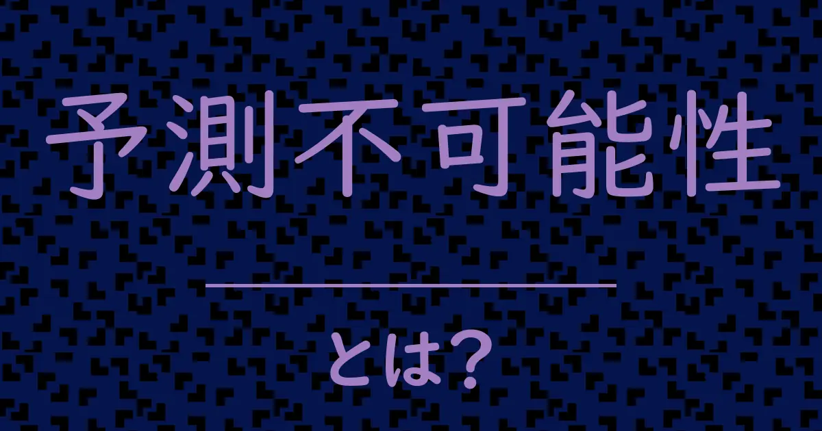 予測不可能性とは?毒舌で解説!