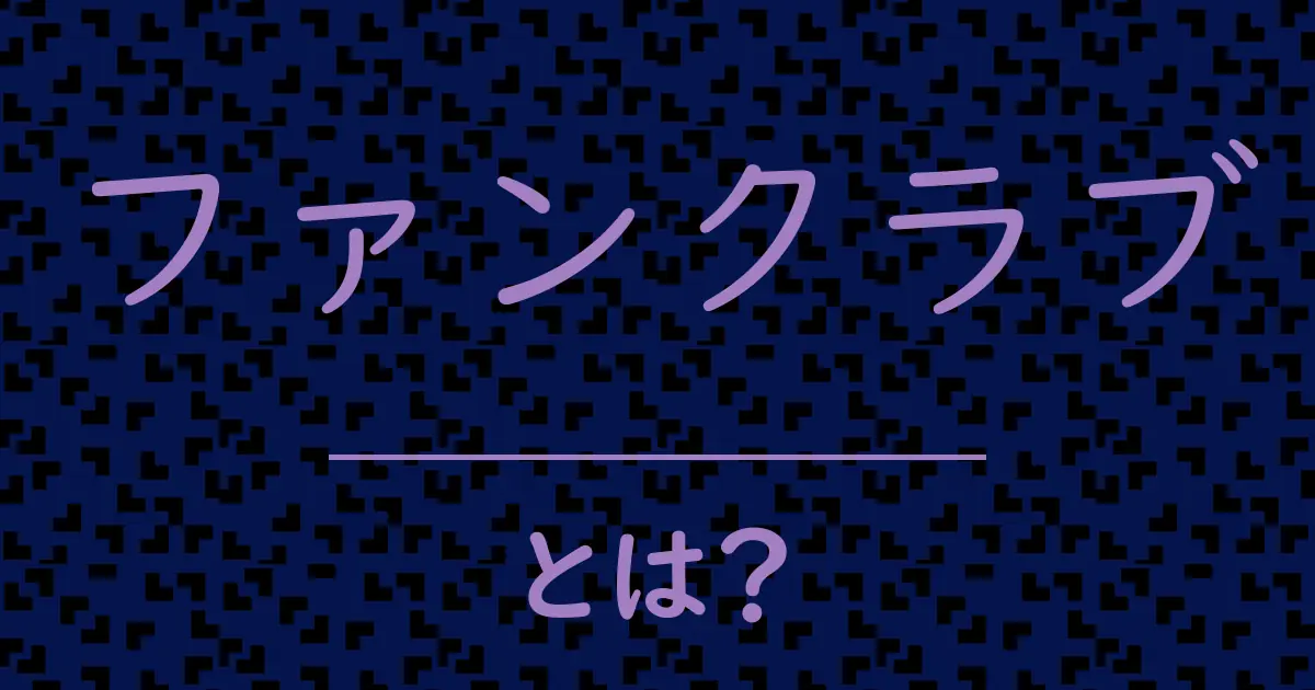 ファンクラブとは?毒舌で解説!