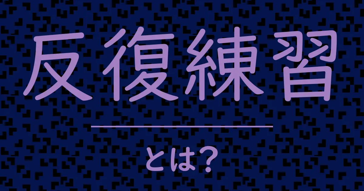 反復練習とは?毒舌で解説!